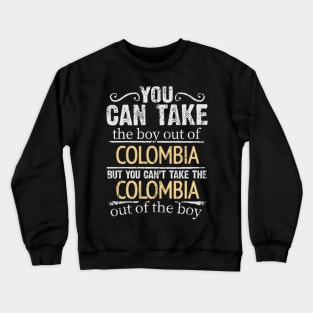 You Can Take The Boy Out Of Colombia But You Cant Take The Colombia Out Of The Boy - Gift for Colombian With Roots From Colombia Crewneck Sweatshirt